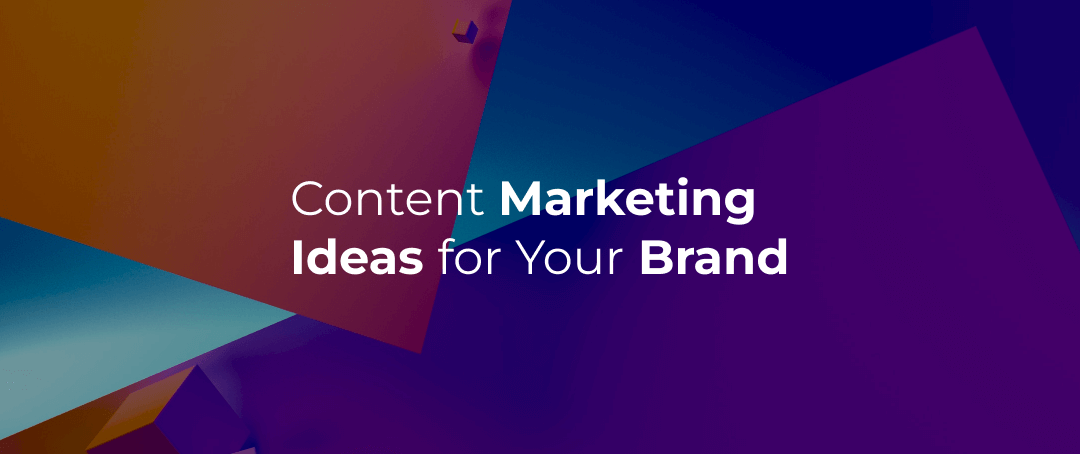 Content Marketing Ideas for Your Brand